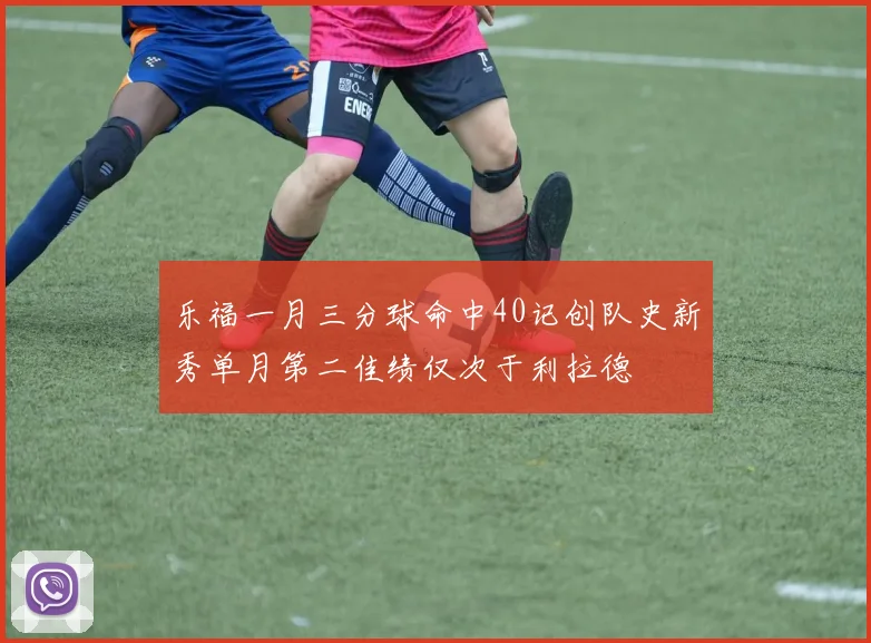 乐福一月三分球命中40记创队史新秀单月第二佳绩仅次于利拉德