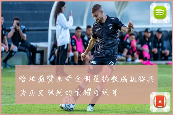 哈珀盛赞米奇全明星执教成就称其为历史级别的荣耀与认可