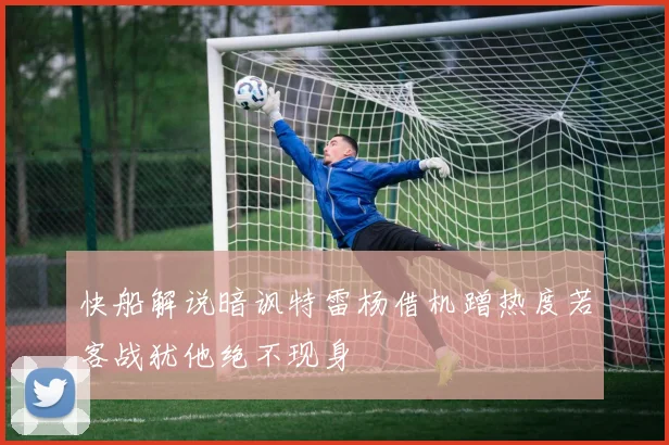 快船解说暗讽特雷杨借机蹭热度若客战犹他绝不现身