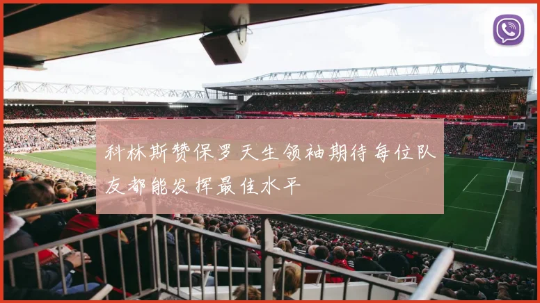 科林斯赞保罗天生领袖期待每位队友都能发挥最佳水平